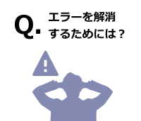 エラーを解消するためには？