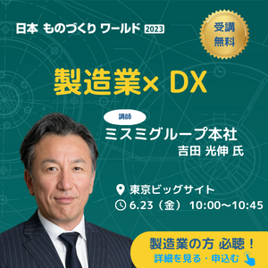 無料特別講演『製造業×DX　新たな価値創造への挑戦』2023年6月23日（金）10:00～10:45東京ビッグサイト会議棟